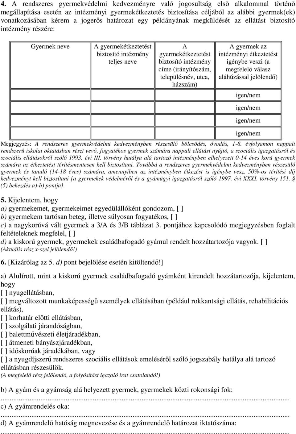 intézmény címe (irányítószám, településnév, utca, házszám) A gyermek az intézményi étkeztetést igénybe veszi (a megfelelő válasz aláhúzással jelölendő) Megjegyzés: A rendszeres gyermekvédelmi