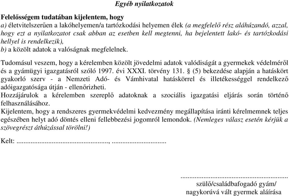 Tudomásul veszem, hogy a kérelemben közölt jövedelmi adatok valódiságát a gyermekek védelméről és a gyámügyi igazgatásról szóló 1997. évi XXXI. törvény 131.