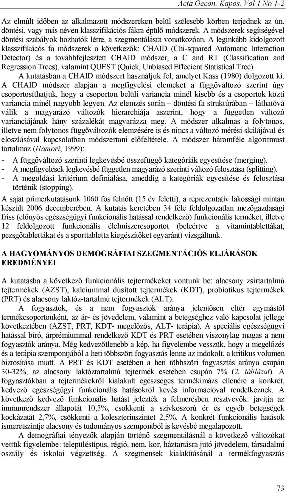 A leginkább kidolgozott klasszifikácós fa módszerek a következők: CHAID (Chi-squared Automatic Interaction Detector) és a továbbfejlesztett CHAID módszer, a C and RT (Classification and Regression