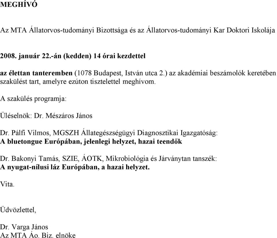 ) az akadémiai beszámolók keretében szakülést tart, amelyre ezúton tisztelettel meghívom. A szakülés programja: Üléselnök: Dr. Mészáros János Dr.