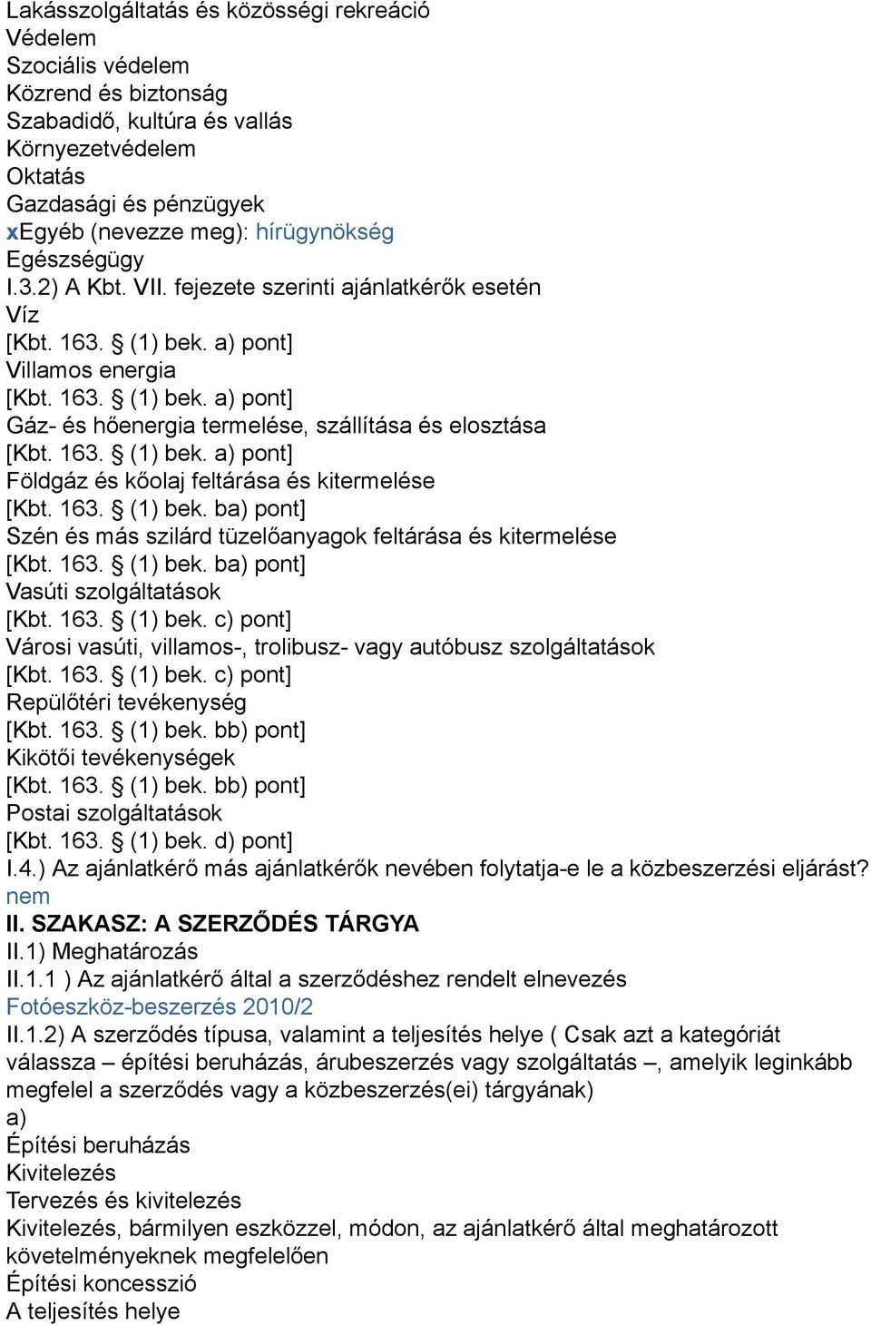 163. (1) bek. a) pont] Földgáz és kőolaj feltárása és kitermelése [Kbt. 163. (1) bek. ba) pont] Szén és más szilárd tüzelőanyagok feltárása és kitermelése [Kbt. 163. (1) bek. ba) pont] Vasúti szolgáltatások [Kbt.