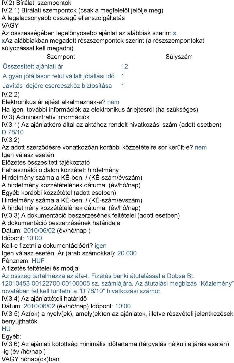 csereeszköz biztosítása 1 IV.2.2) Elektronikus árlejtést alkalmaznak-e? nem Ha igen, további információk az elektronikus árlejtésről (ha szükséges) IV.3)