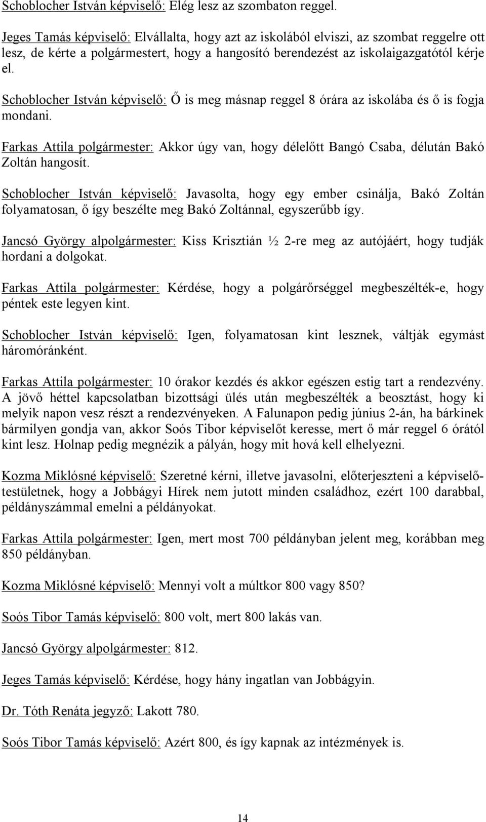 Schoblocher István képviselő: Ő is meg másnap reggel 8 órára az iskolába és ő is fogja mondani. Farkas Attila polgármester: Akkor úgy van, hogy délelőtt Bangó Csaba, délután Bakó Zoltán hangosít.