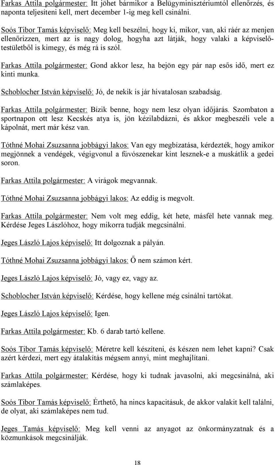 is szól. Farkas Attila polgármester: Gond akkor lesz, ha bejön egy pár nap esős idő, mert ez kinti munka. Schoblocher István képviselő: Jó, de nekik is jár hivatalosan szabadság.