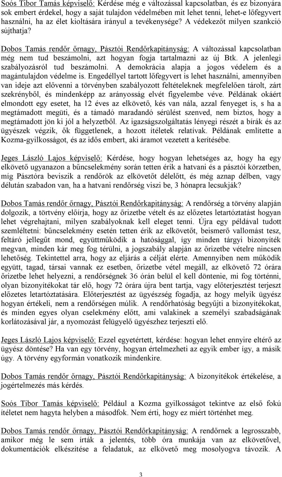 Dobos Tamás rendőr őrnagy, Pásztói Rendőrkapitányság: A változással kapcsolatban még nem tud beszámolni, azt hogyan fogja tartalmazni az új Btk. A jelenlegi szabályozásról tud beszámolni.