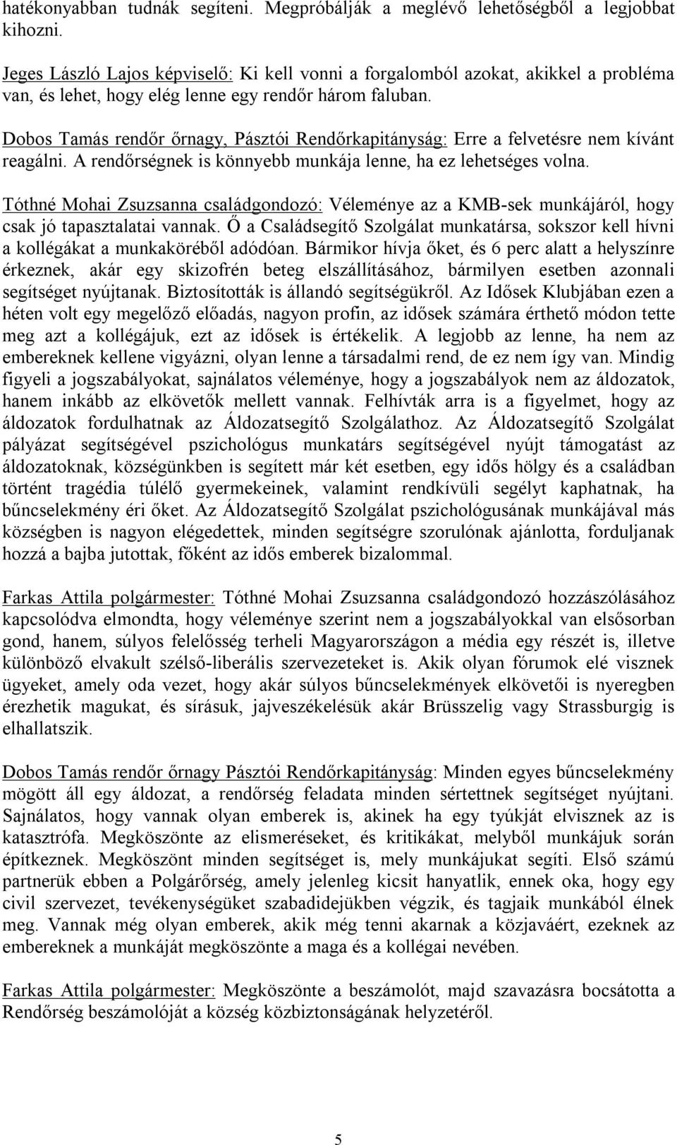 Dobos Tamás rendőr őrnagy, Pásztói Rendőrkapitányság: Erre a felvetésre nem kívánt reagálni. A rendőrségnek is könnyebb munkája lenne, ha ez lehetséges volna.