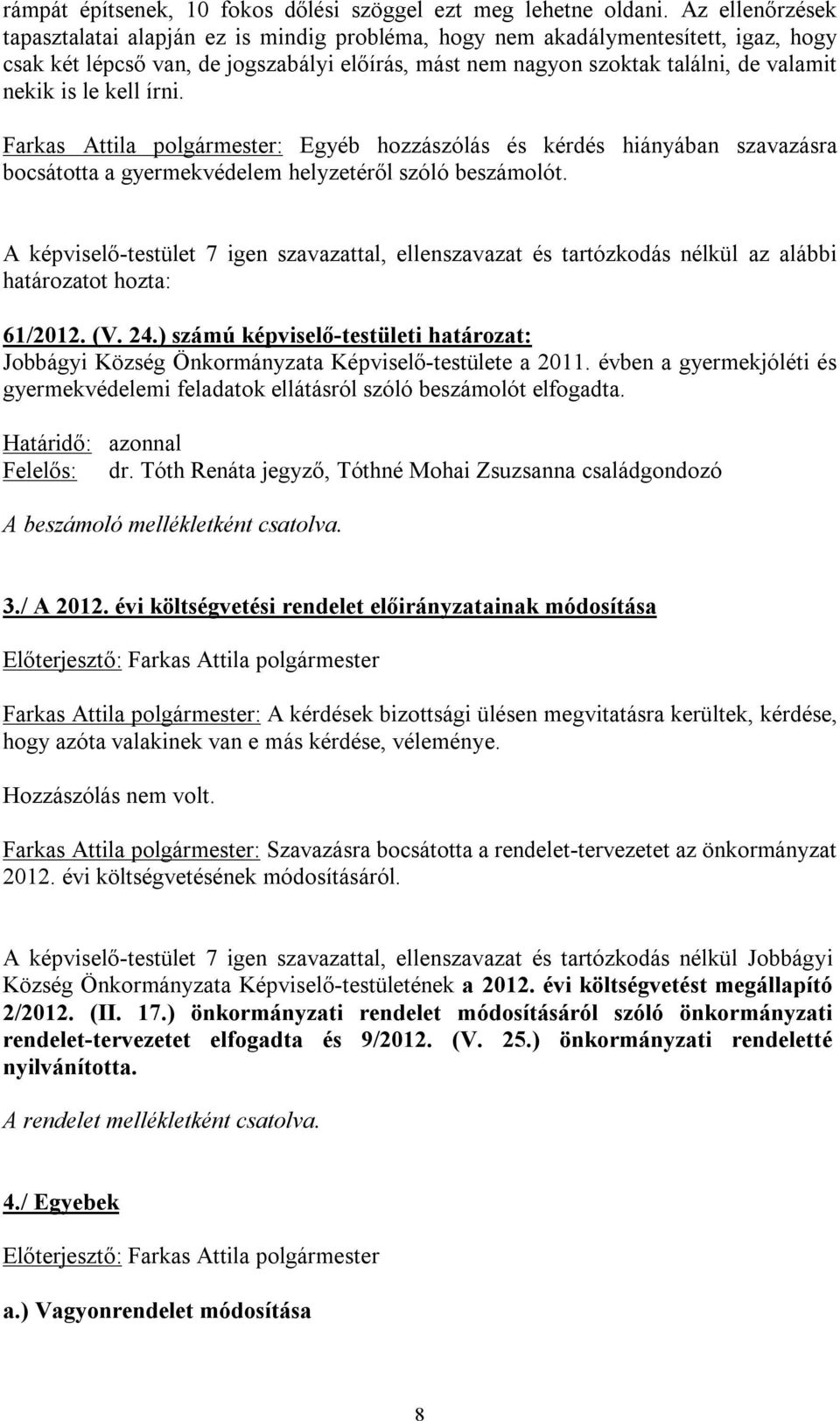 le kell írni. Farkas Attila polgármester: Egyéb hozzászólás és kérdés hiányában szavazásra bocsátotta a gyermekvédelem helyzetéről szóló beszámolót.