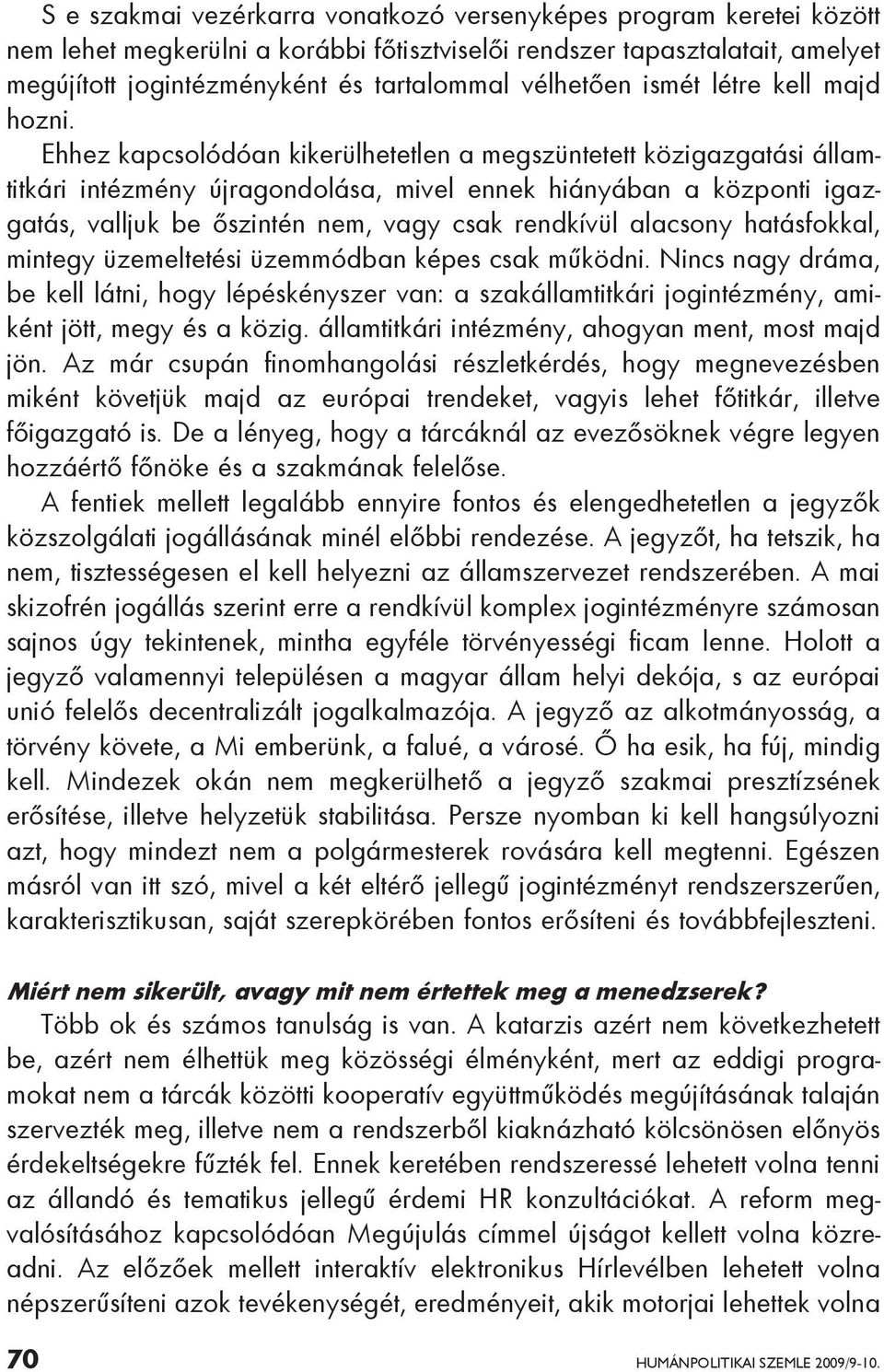 Ehhez kapcsolódóan kikerülhetetlen a megszüntetett közigazgatási államtitkári intézmény újragondolása, mivel ennek hiányában a központi igazgatás, valljuk be őszintén nem, vagy csak rendkívül