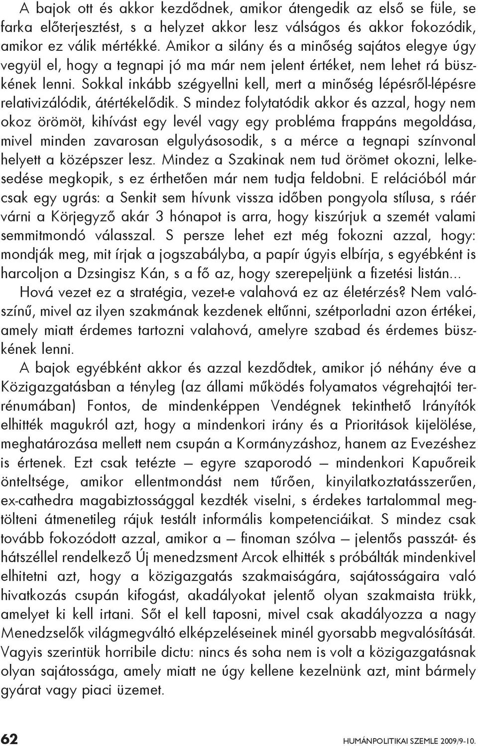 Sokkal inkább szégyellni kell, mert a minőség lépésről-lépésre relativizálódik, átértékelődik.