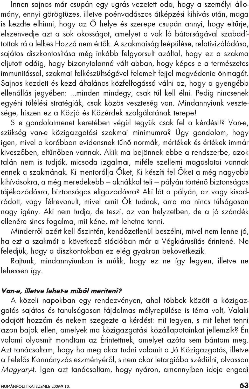 A szakmaiság leépülése, relativizálódása, sajátos diszkontosítása még inkább felgyorsult azáltal, hogy ez a szakma eljutott odáig, hogy bizonytalanná vált abban, hogy képes e a természetes