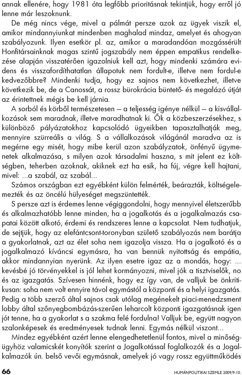 az, amikor a maradandóan mozgássérült Honfitársainknak magas szintű jogszabály nem éppen empatikus rendelkezése alapján visszatérően igazolniuk kell azt, hogy mindenki számára evidens és