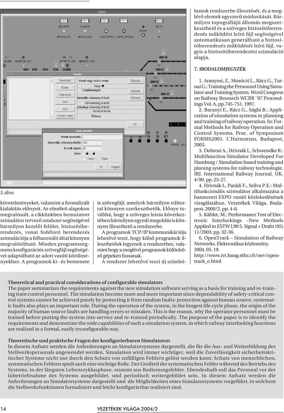 felhasználó által könnyen megvalósítható. Minden programszegmens konfigurációs szövegfájl segítségével adaptálható az adott vasúti körülményekhez.