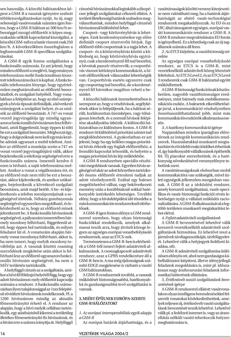határ viszont csak 250 km/h. A következõkben összefoglalom a legfontosabb GSM-R specifikus szolgáltatásokat. A GSM-R egyik fontos szolgáltatása a funkcionális számozás.