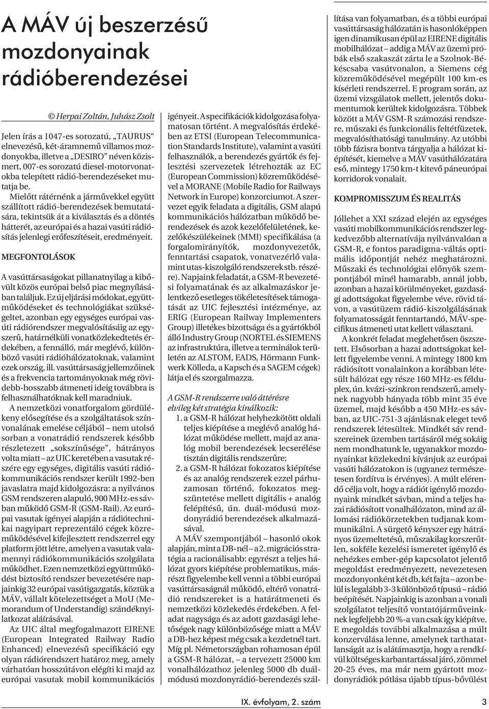 Mielõtt rátérnénk a jármûvekkel együtt szállított rádió-berendezések bemutatására, tekintsük át a kiválasztás és a döntés hátterét, az európai és a hazai vasúti rádiósítás jelenlegi erõfeszítéseit,