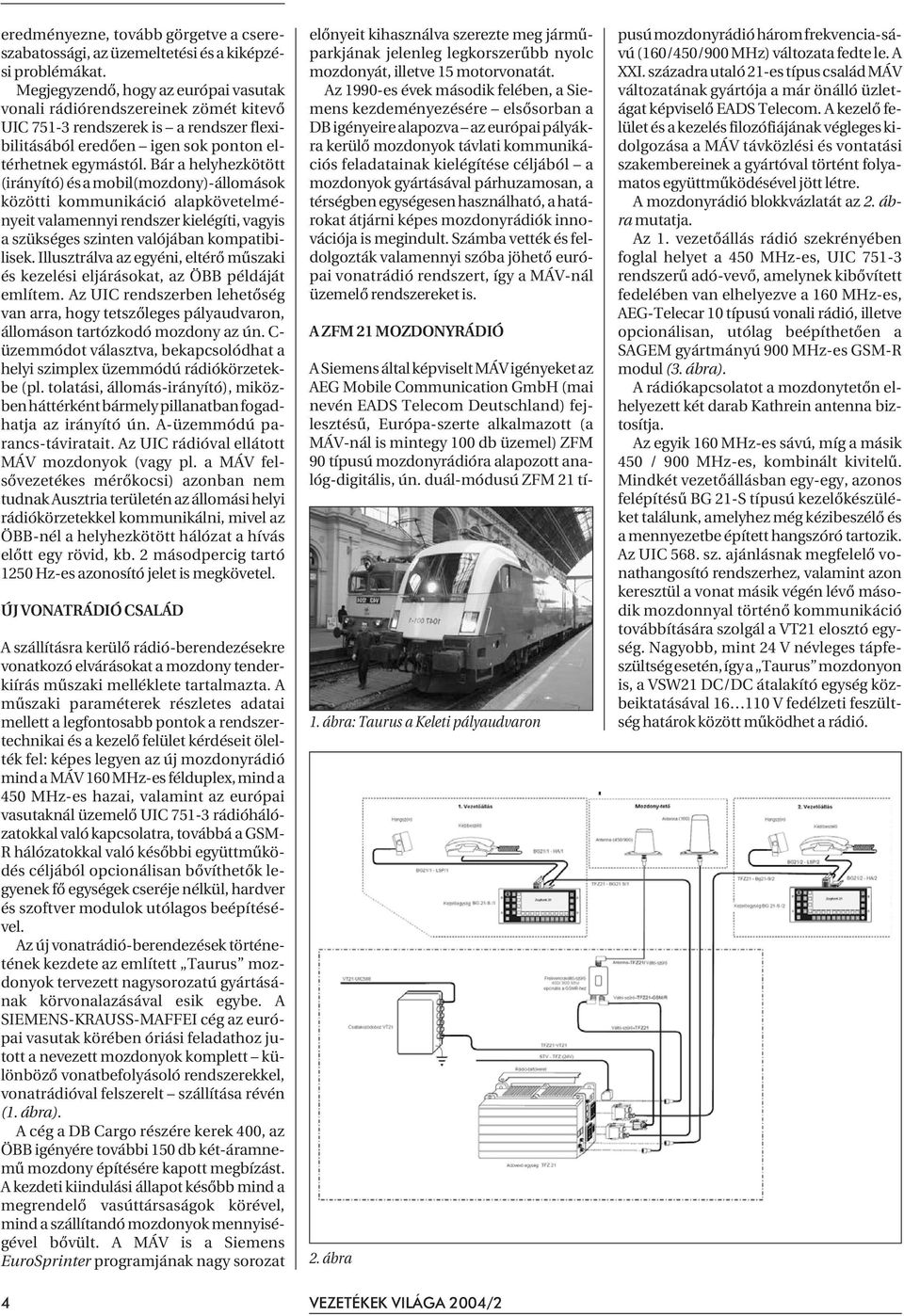 Bár a helyhezkötött (irányító) és a mobil(mozdony)-állomások közötti kommunikáció alapkövetelményeit valamennyi rendszer kielégíti, vagyis a szükséges szinten valójában kompatibilisek.