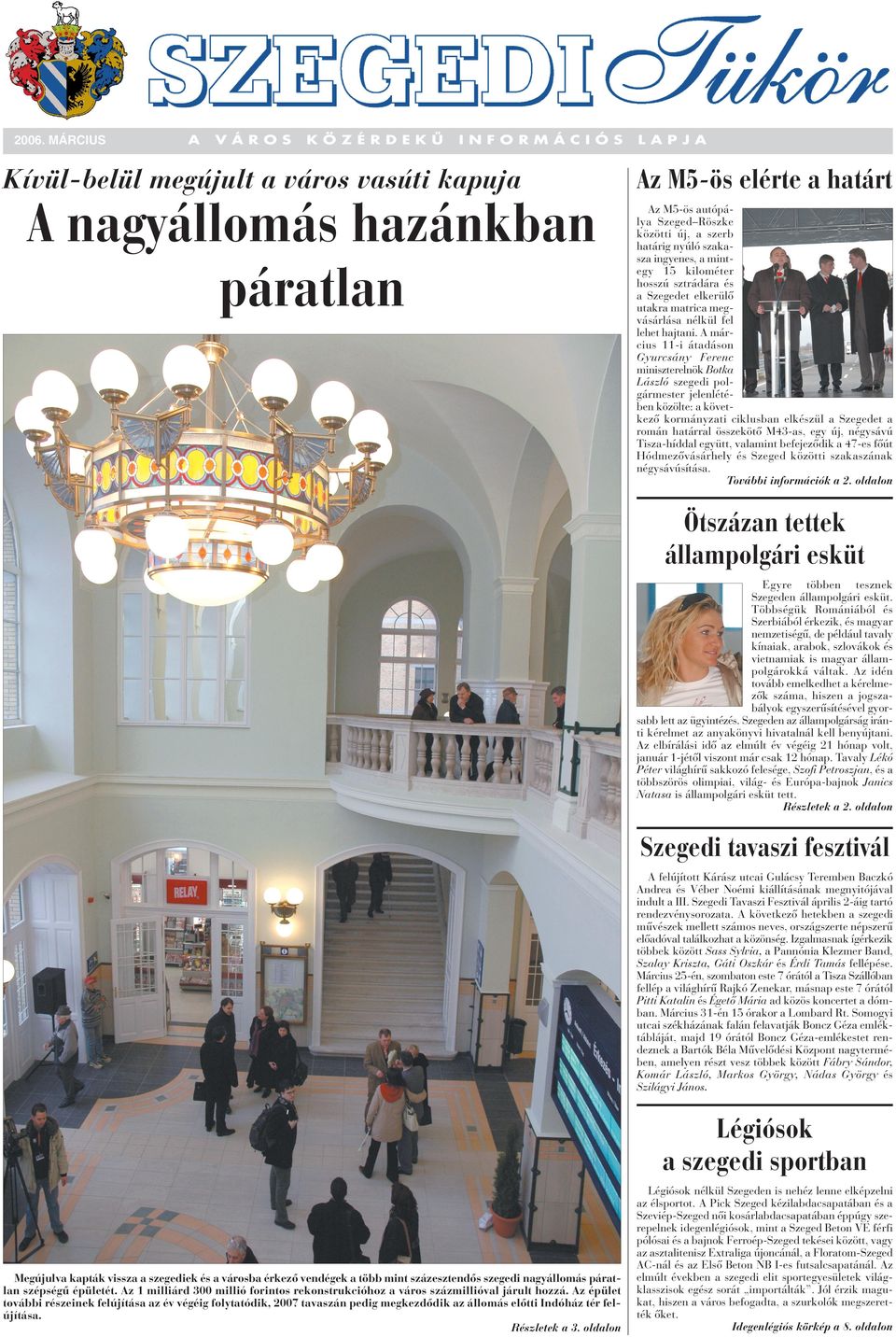 A március 11-i átadáson Gyurcsány Ferenc miniszterelnök Botka László szegedi polgármester jelenlétében közölte: a következô kormányzati ciklusban elkészül a Szegedet a román határral összekötô