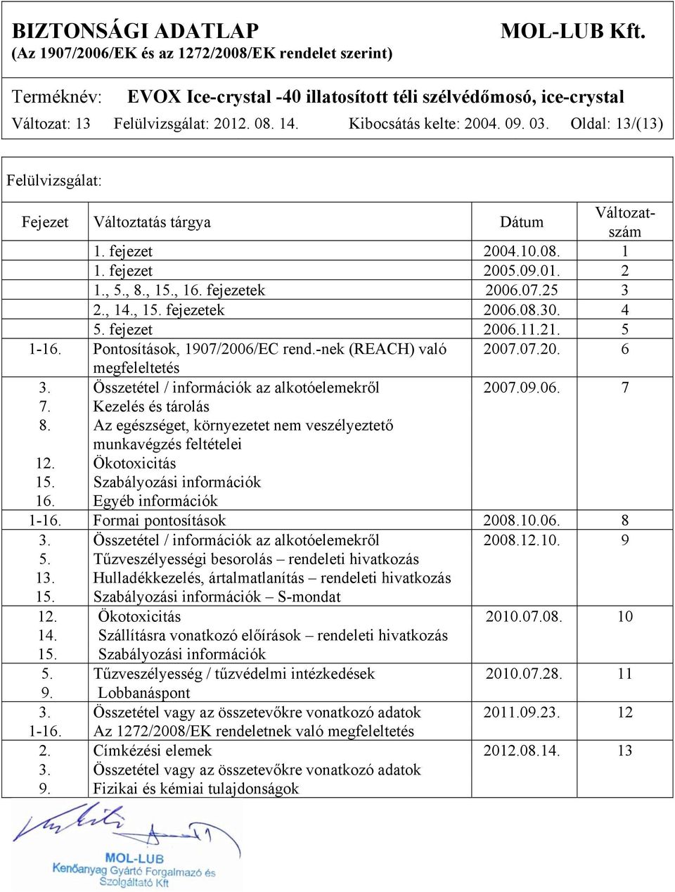 Összetétel / információk az alkotóelemekről 2007.09.06. 7 7. Kezelés és tárolás 8. Az egészséget, környezetet nem veszélyeztető munkavégzés feltételei 12. Ökotoxicitás 15. Szabályozási információk 16.