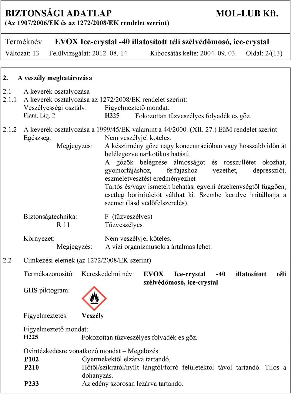 Megjegyzés: A készítmény gőze nagy koncentrációban vagy hosszabb időn át belélegezve narkotikus hatású.