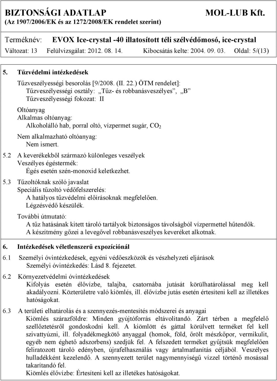 oltóanyag: Nem ismert. 5.2 A keverékekből származó különleges veszélyek Veszélyes égéstermék: Égés esetén szén-monoxid keletkezhet. 5.3 Tűzoltóknak szóló javaslat Speciális tűzoltó védőfelszerelés: A hatályos tűzvédelmi előírásoknak megfelelően.