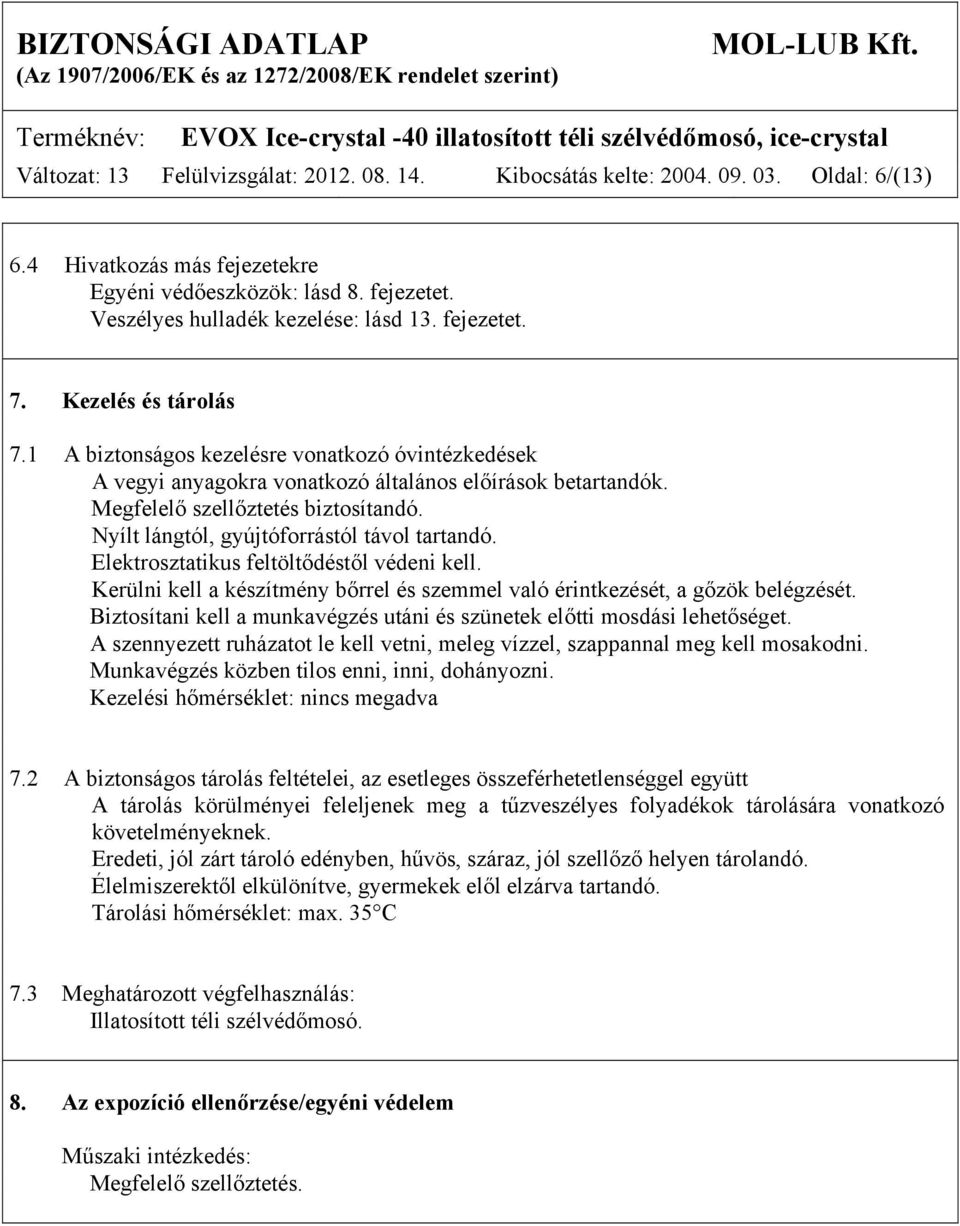 Nyílt lángtól, gyújtóforrástól távol tartandó. Elektrosztatikus feltöltődéstől védeni kell. Kerülni kell a készítmény bőrrel és szemmel való érintkezését, a gőzök belégzését.