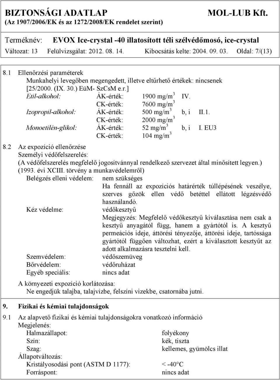 EU3 CK-érték: 104 mg/m 3 8.2 Az expozíció ellenőrzése Személyi védőfelszerelés: (A védőfelszerelés megfelelő jogosítvánnyal rendelkező szervezet által minősített legyen.) (1993. évi XCIII.