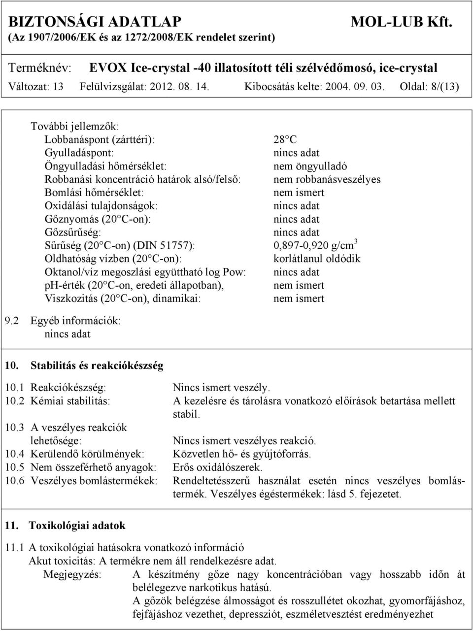 hőmérséklet: nem ismert Oxidálási tulajdonságok: Gőznyomás (20 C-on): Gőzsűrűség: Sűrűség (20 C-on) (DIN 51757): 0,897-0,920 g/cm 3 Oldhatóság vízben (20 C-on): korlátlanul oldódik Oktanol/víz