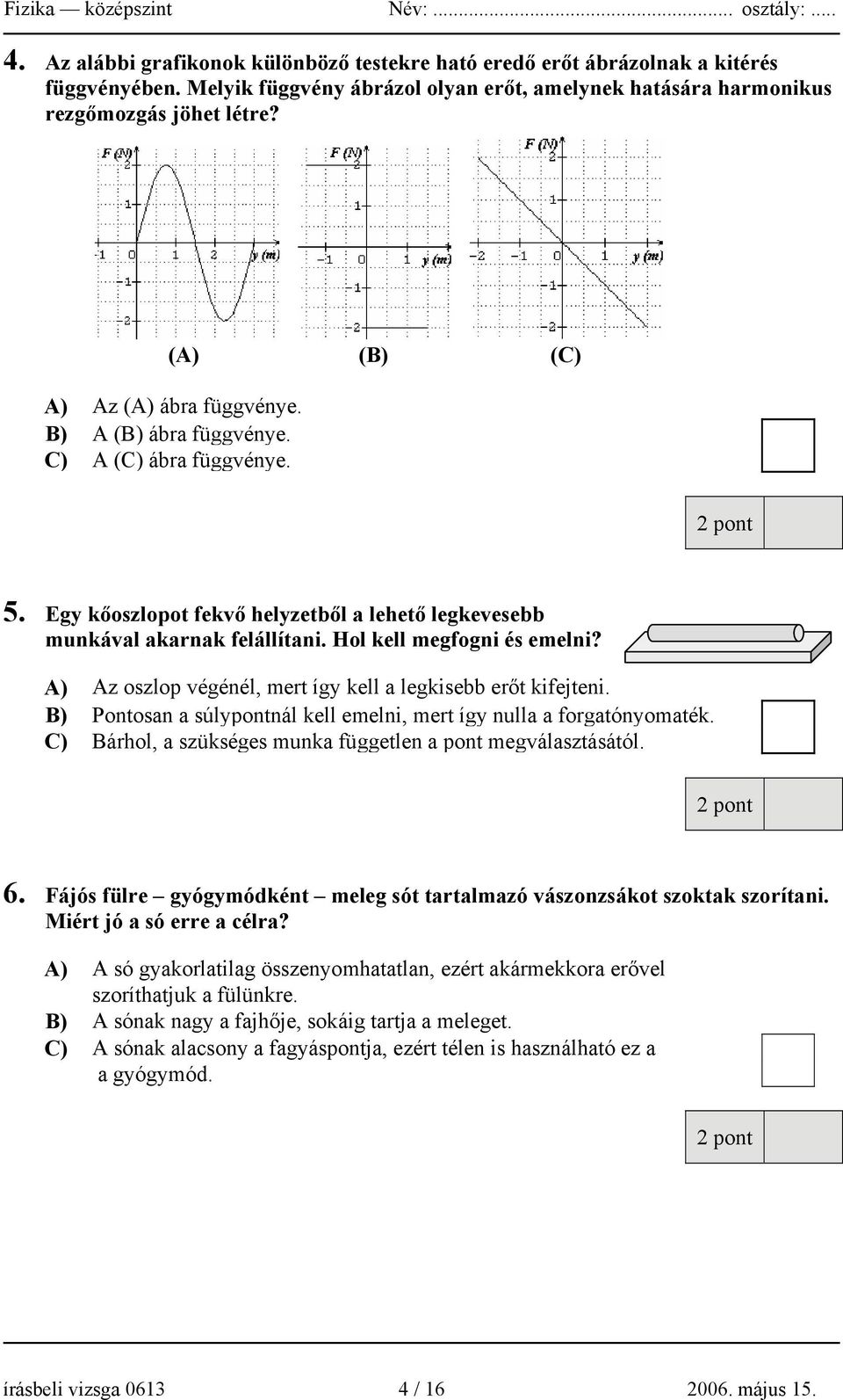 Hol kell megfogni és emelni? A) Az oszlop végénél, mert így kell a legkisebb erőt kifejteni. B) Pontosan a súlypontnál kell emelni, mert így nulla a forgatónyomaték.