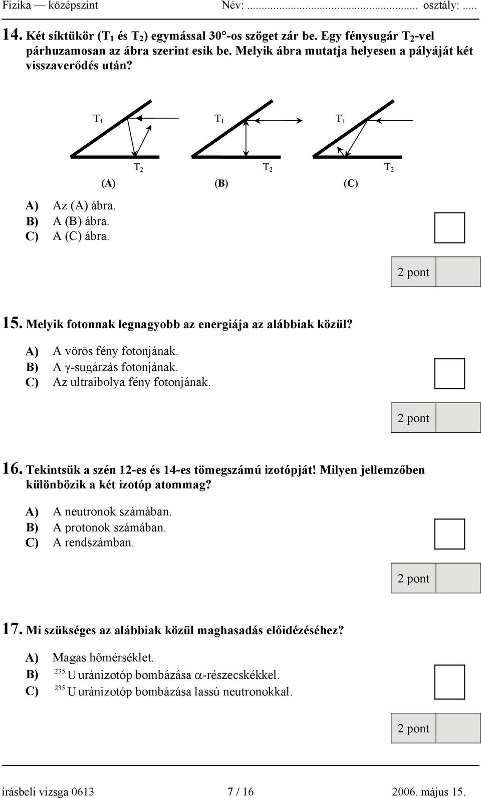 C) Az ultraibolya fény fotonjának. 16. Tekintsük a szén 12-es és 14-es tömegszámú izotópját! Milyen jellemzőben különbözik a két izotóp atommag? A) A neutronok számában. B) A protonok számában.