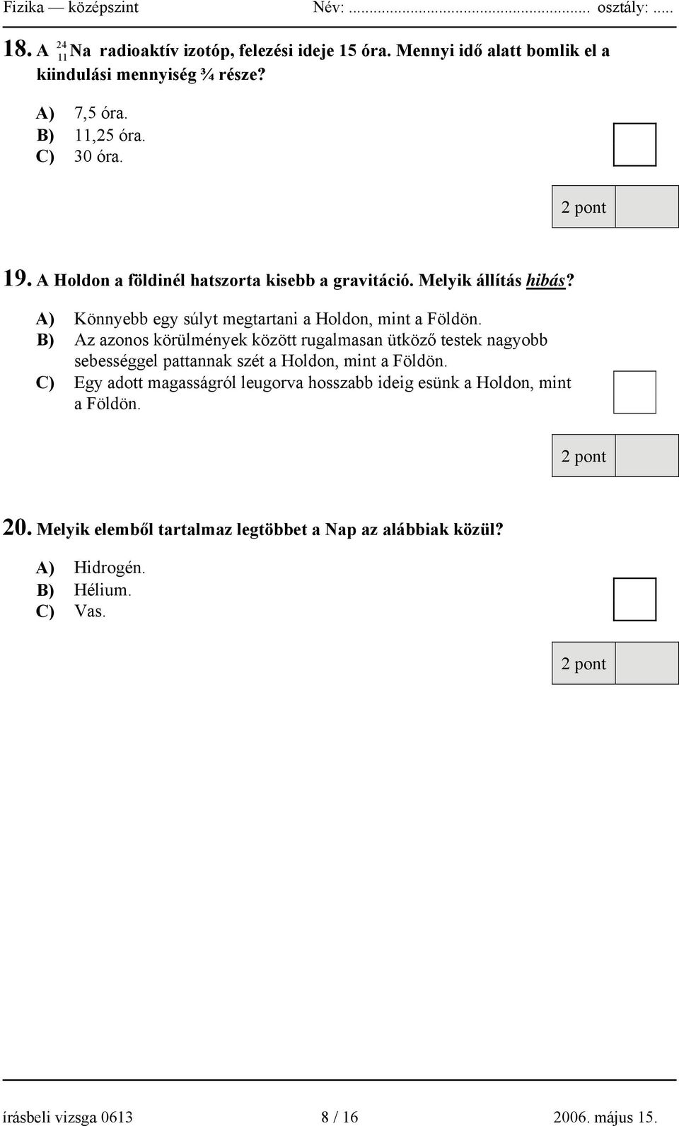 B) Az azonos körülmények között rugalmasan ütköző testek nagyobb sebességgel pattannak szét a Holdon, mint a Földön.