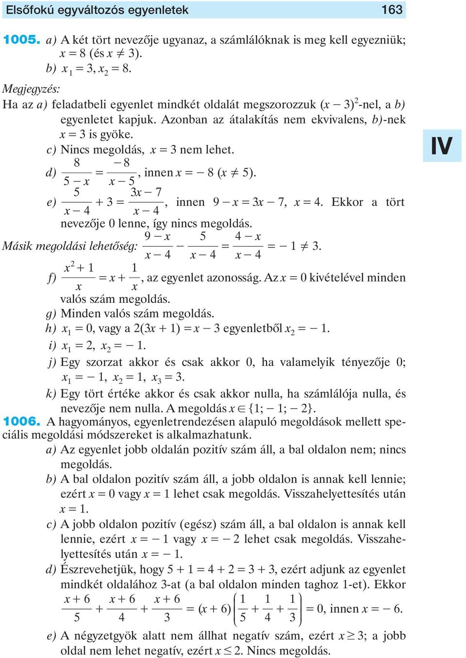 8 8 d) - x = -, innen x =-8 (x =Y ). x- e) x - + = x - 7, innen 9 - x = x - 7, x = 4. Ekkor a tört 4 x - 4 nevezôje 0 lenne, így nincs megoldás. 9 - x 4 - x Másik megoldási lehetôség: - = =- =Y.