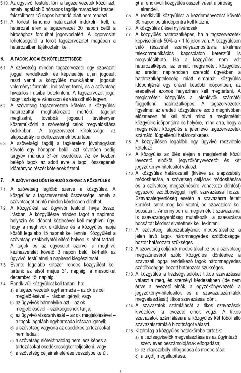 A jogorvoslat lehetőségéről a törölt tagszervezetet magában a határozatban tájékoztatni kell. 6. A TAGOK JOGAI ÉS KÖTELEZETTSÉGEI 6.1.