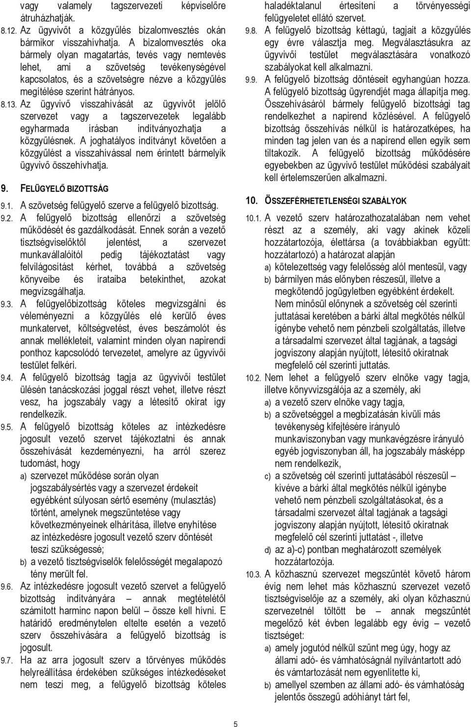 Az ügyvivő visszahívását az ügyvivőt jelölő szervezet vagy a tagszervezetek legalább egyharmada írásban indítványozhatja a közgyűlésnek.