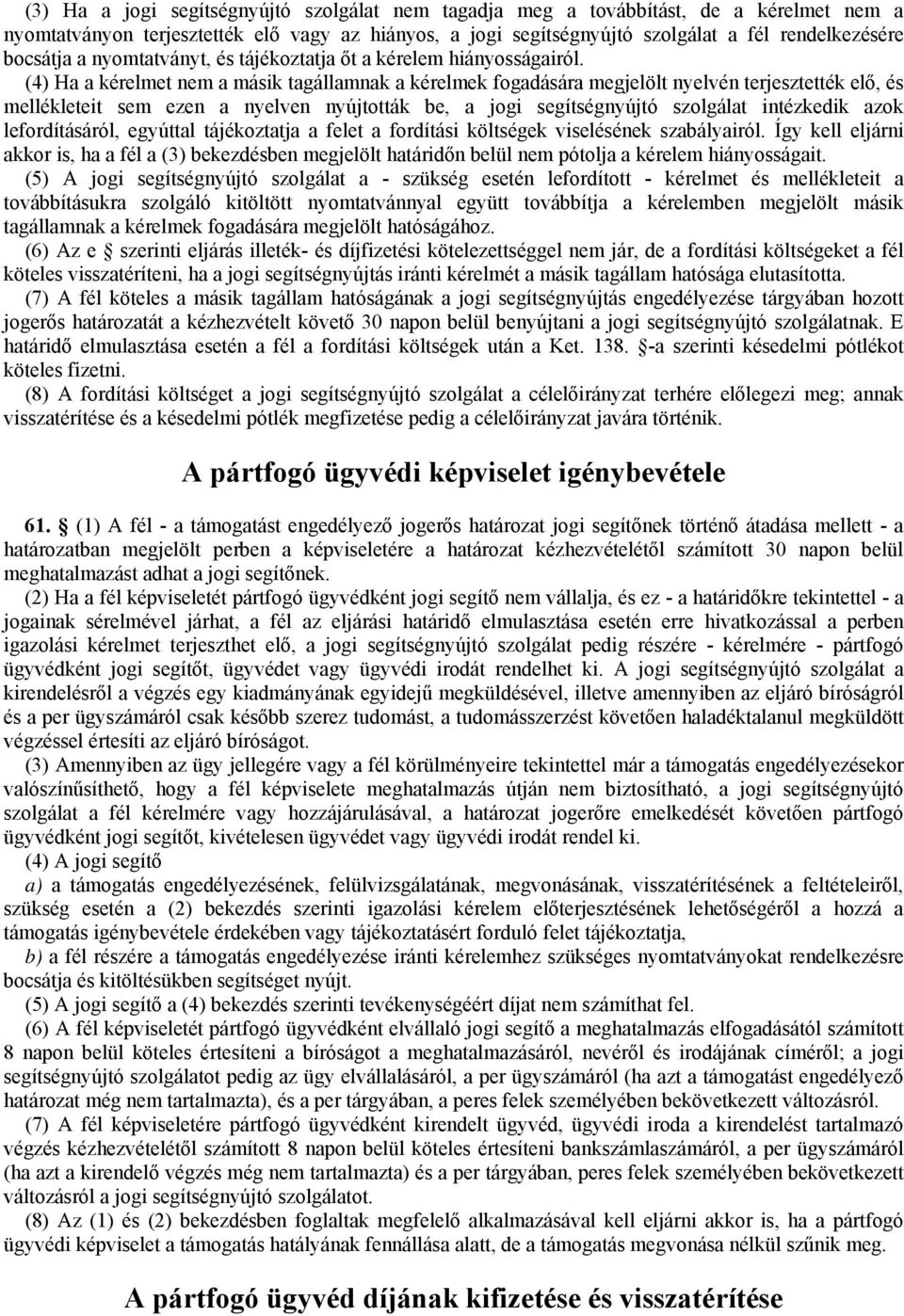 (4) Ha a kérelmet nem a másik tagállamnak a kérelmek fogadására megjelölt nyelvén terjesztették elő, és mellékleteit sem ezen a nyelven nyújtották be, a jogi segítségnyújtó szolgálat intézkedik azok