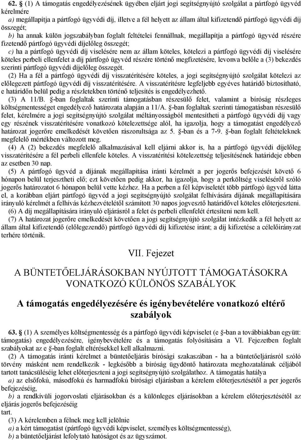 ügyvédi díj viselésére nem az állam köteles, kötelezi a pártfogó ügyvédi díj viselésére köteles perbeli ellenfelet a díj pártfogó ügyvéd részére történő megfizetésére, levonva belőle a (3) bekezdés