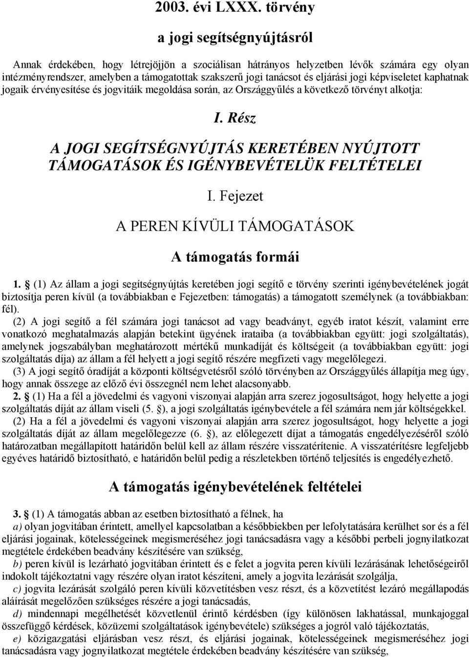 eljárási jogi képviseletet kaphatnak jogaik érvényesítése és jogvitáik megoldása során, az Országgyűlés a következő törvényt alkotja: I.