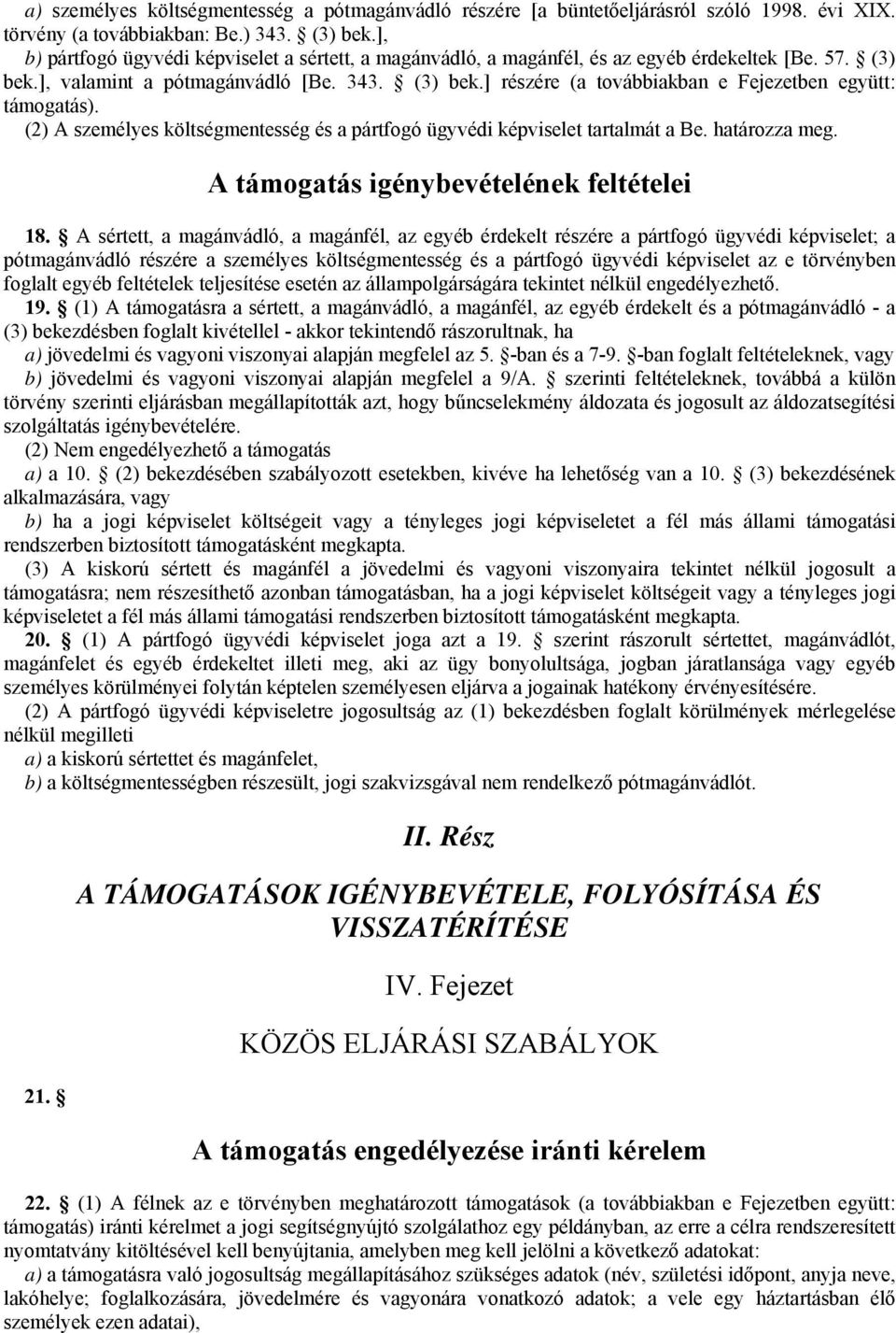 (2) A személyes költségmentesség és a pártfogó ügyvédi képviselet tartalmát a Be. határozza meg. A támogatás igénybevételének feltételei 18.