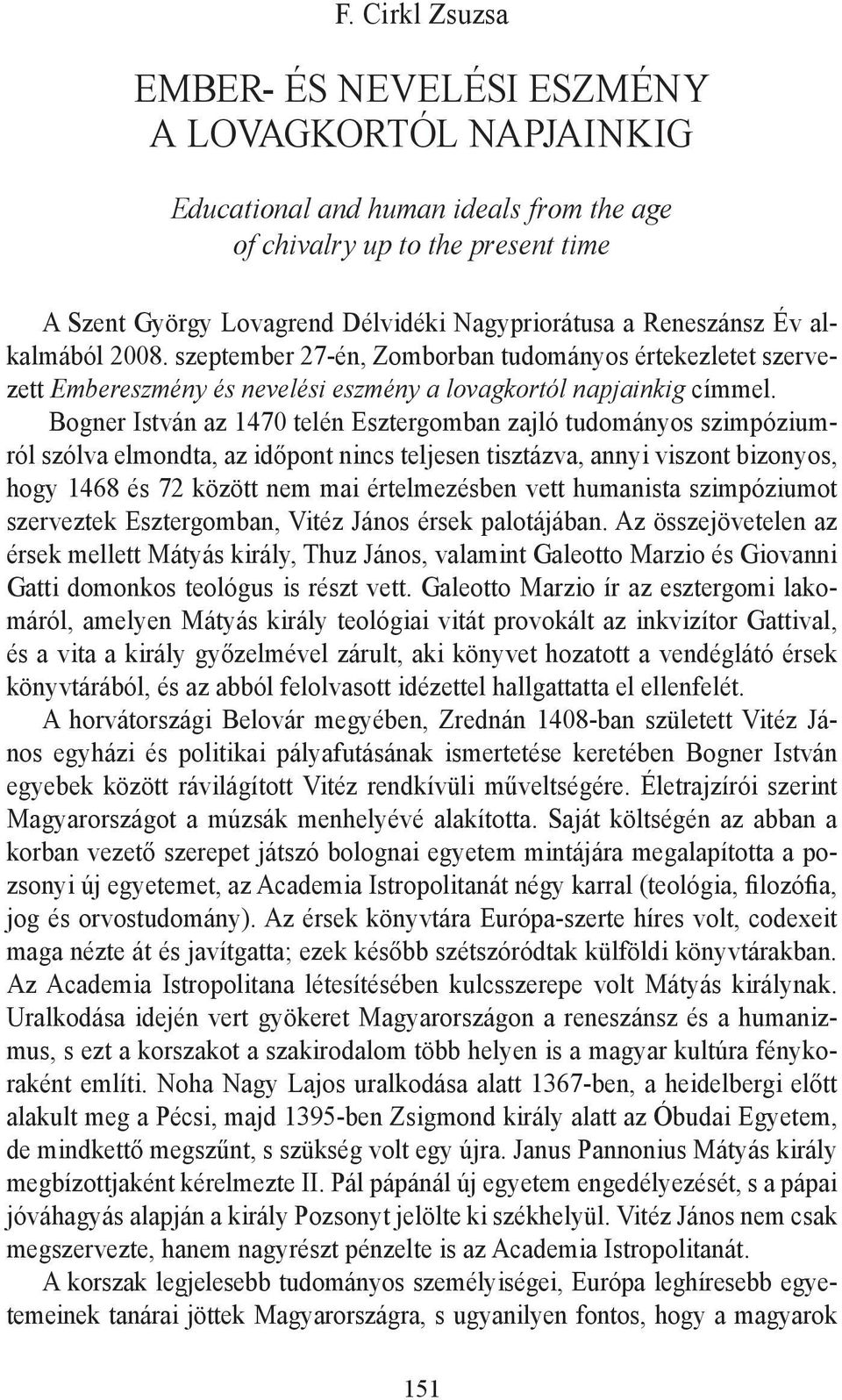 Bogner István az 1470 telén Esztergomban zajló tudományos szimpóziumról szólva elmondta, az időpont nincs teljesen tisztázva, annyi viszont bizonyos, hogy 1468 és 72 között nem mai értelmezésben vett