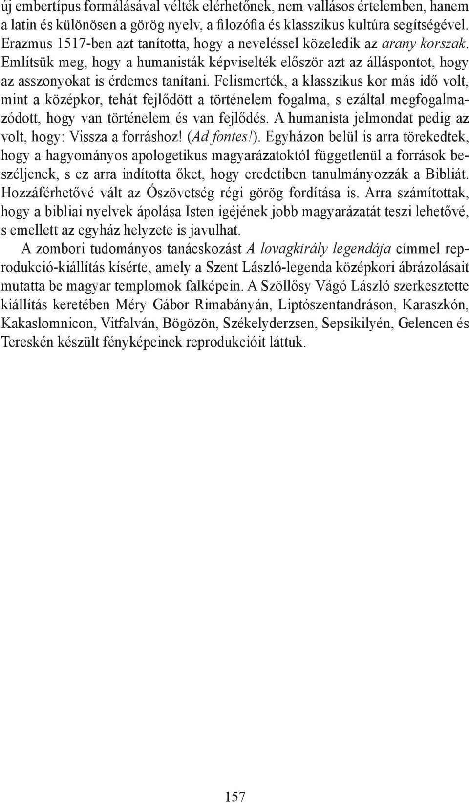 Felismerték, a klasszikus kor más idő volt, mint a középkor, tehát fejlődött a történelem fogalma, s ezáltal megfogalmazódott, hogy van történelem és van fejlődés.
