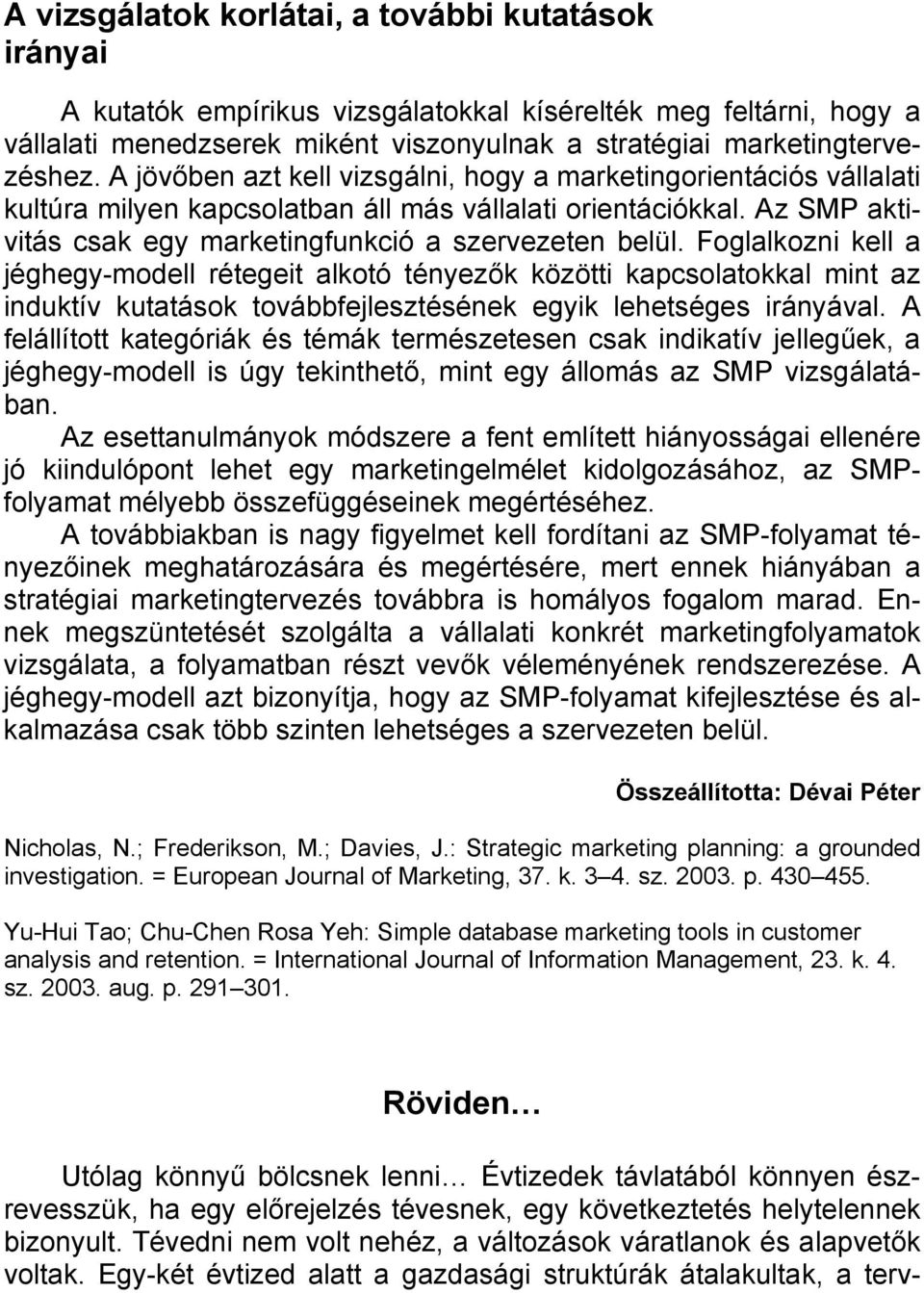 Foglalkozni kell a jéghegy-modell rétegeit alkotó tényezők közötti kapcsolatokkal mint az induktív kutatások továbbfejlesztésének egyik lehetséges irányával.