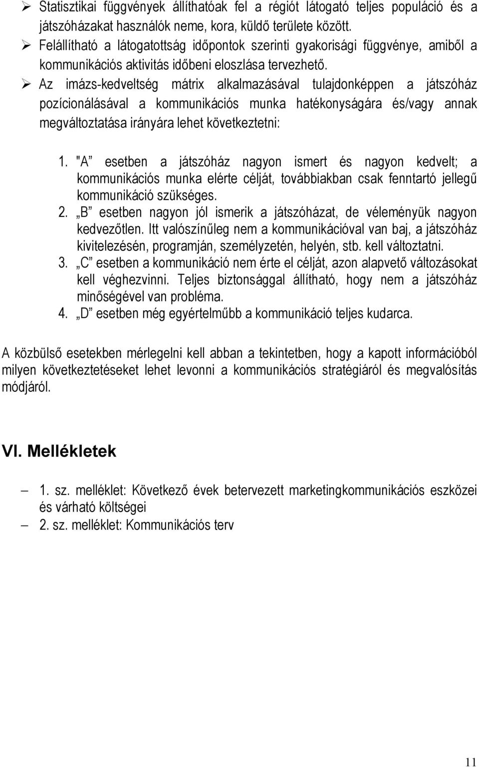 Az imázs-kedveltség mátrix alkalmazásával tulajdonképpen a játszóház pozícionálásával a kommunikációs munka hatékonyságára és/vagy annak megváltoztatása irányára lehet következtetni: 1.