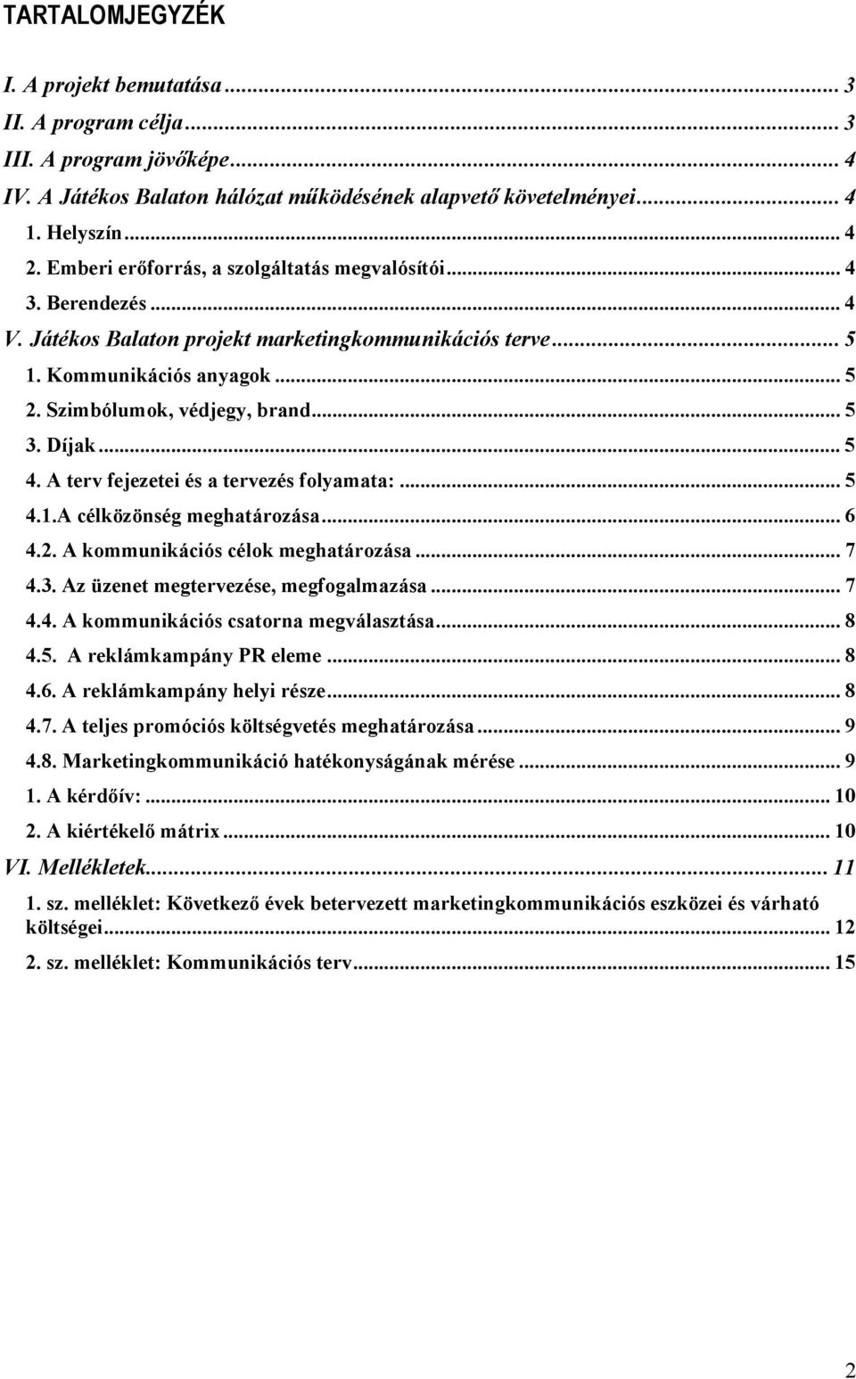 Díjak... 5 4. A terv fejezetei és a tervezés folyamata:... 5 4.1.A célközönség meghatározása... 6 4.2. A kommunikációs célok meghatározása... 7 4.3. Az üzenet megtervezése, megfogalmazása... 7 4.4. A kommunikációs csatorna megválasztása.