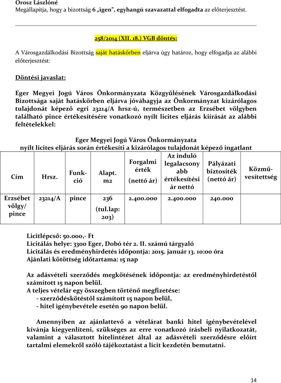 Városgazdálkodási Bizottsága saját hatáskörben eljárva jóváhagyja az Önkormányzat kizárólagos tulajdonát képező egri 23214/A hrsz-ú, természetben az Erzsébet völgyben található pince értékesítésére