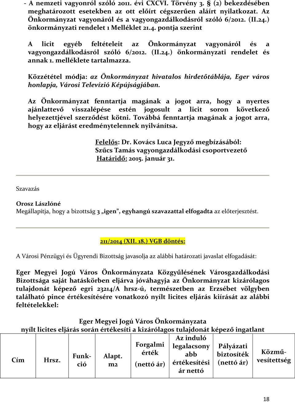 (II.24.) önkormányzati rendelet és annak 1. melléklete tartalmazza. Közzététel módja: az Önkormányzat hivatalos hirdetőtáblája, Eger város honlapja, Városi Televízió Képújságjában.