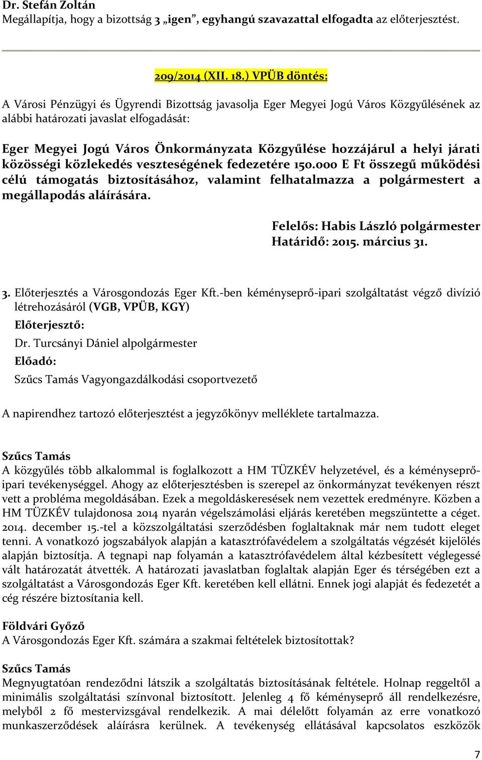 hozzájárul a helyi járati közösségi közlekedés veszteségének fedezetére 150.000 E Ft összegű működési célú támogatás biztosításához, valamint felhatalmazza a polgármestert a megállapodás aláírására.