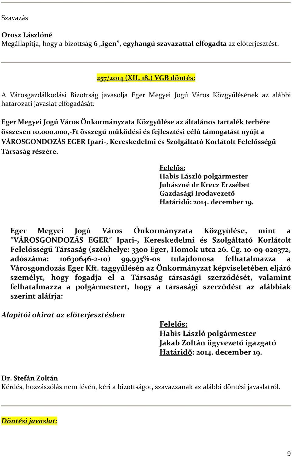 tartalék terhére összesen 10.000.000,-Ft összegű működési és fejlesztési célú támogatást nyújt a VÁROSGONDOZÁS EGER Ipari-, Kereskedelmi és Szolgáltató Korlátolt Felelősségű Társaság részére.