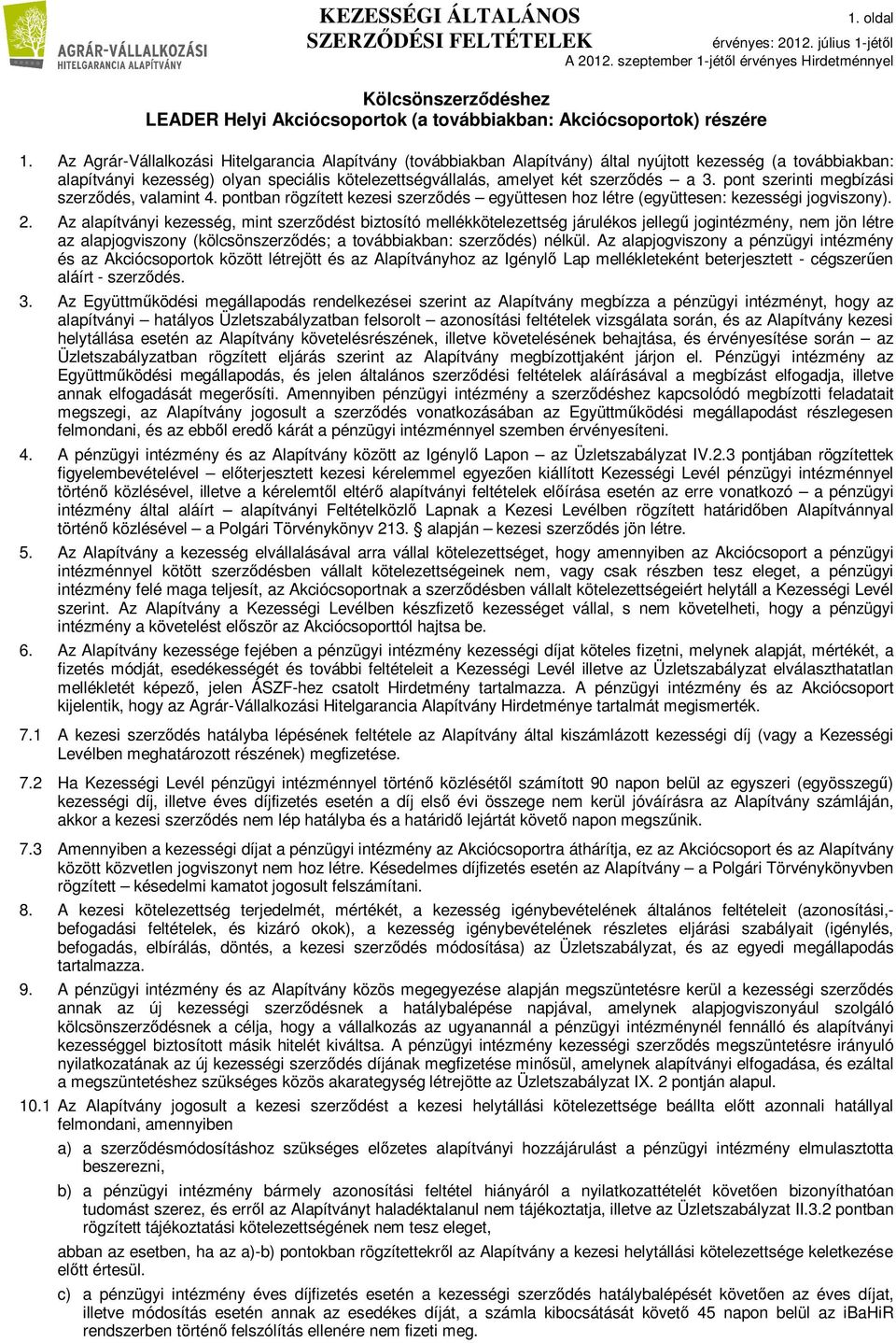 Az Agrár-Vállalkozási Hitelgarancia Alapítvány (továbbiakban Alapítvány) által nyújtott kezesség (a továbbiakban: alapítványi kezesség) olyan speciális kötelezettségvállalás, amelyet két szerzıdés a