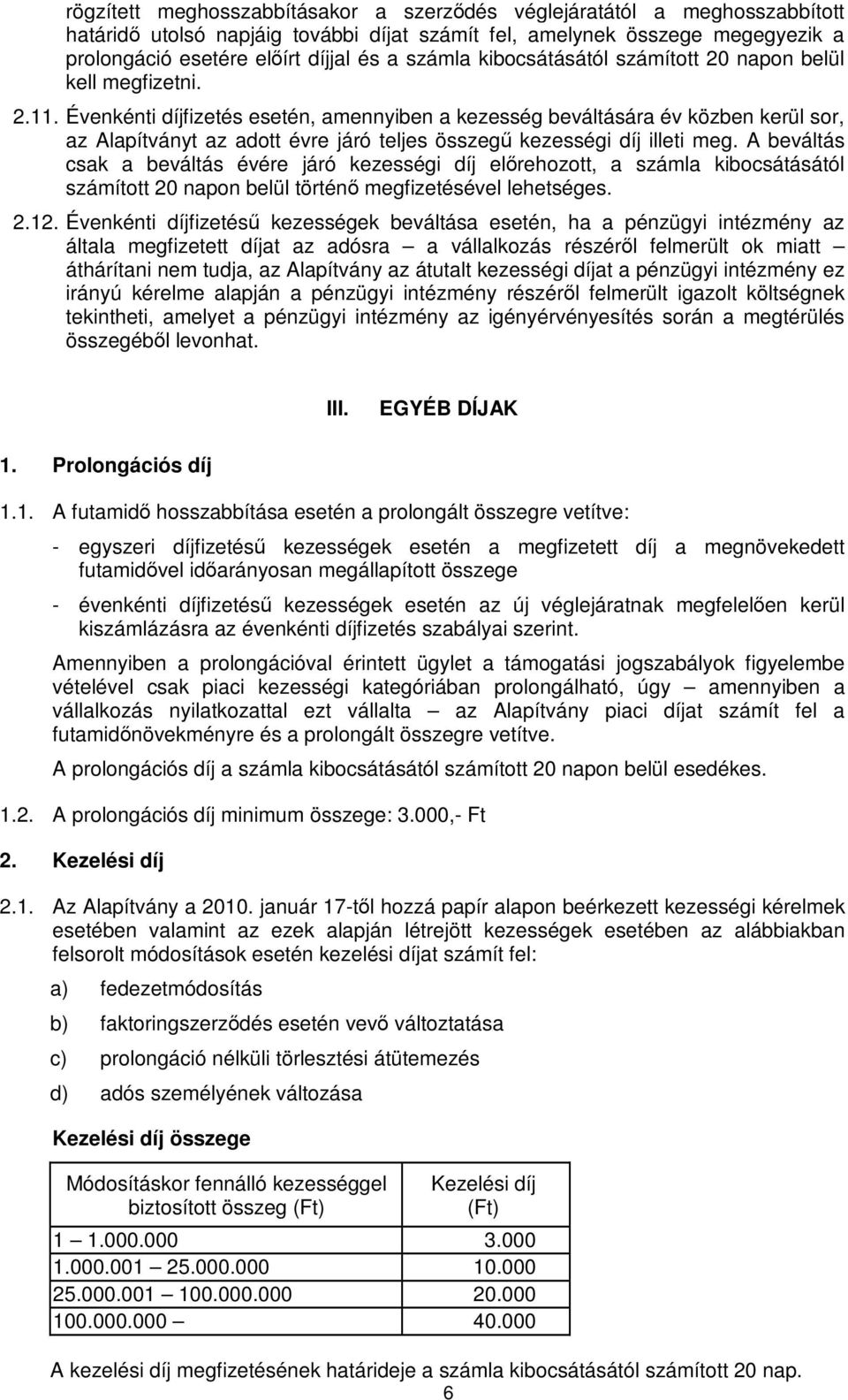 Évenkénti díjfizetés esetén, amennyiben a kezesség beváltására év közben kerül sor, az Alapítványt az adott évre járó teljes összegő kezességi díj illeti meg.