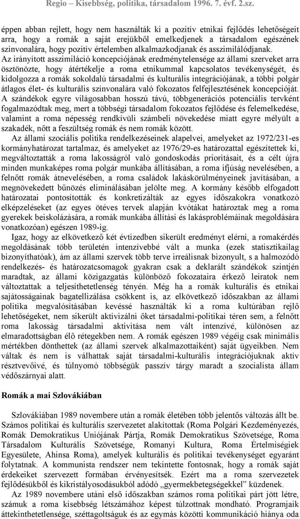 Az irányított asszimiláció koncepciójának eredménytelensége az állami szerveket arra ösztönözte, hogy átértékelje a roma etnikummal kapcsolatos tevékenységét, és kidolgozza a romák sokoldalú