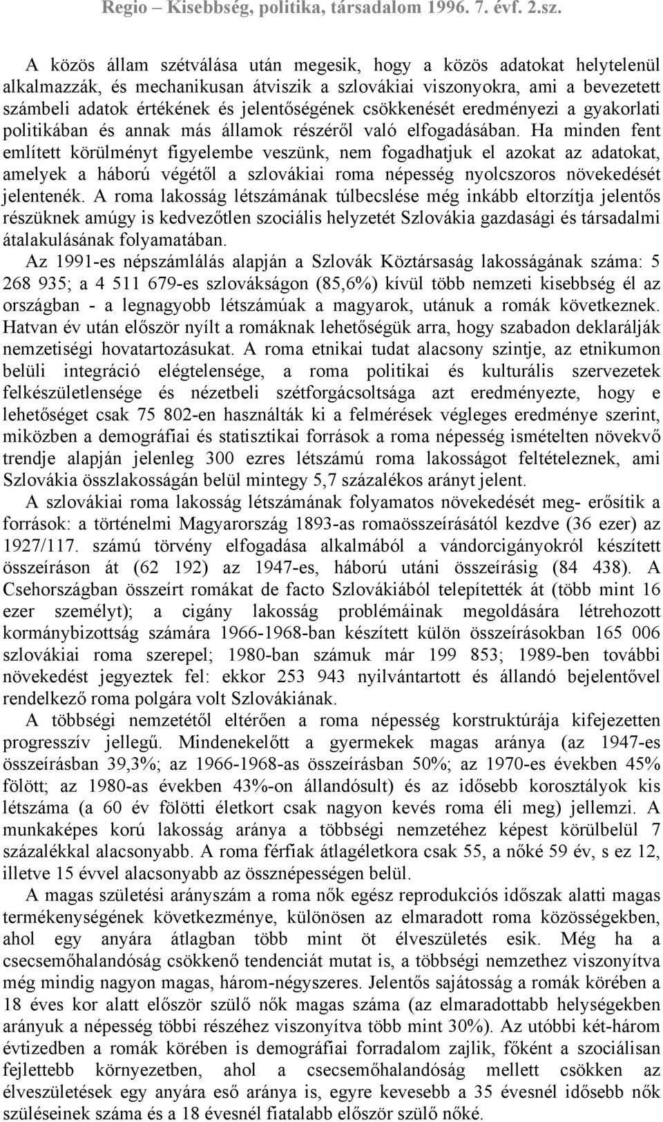 Ha minden fent említett körülményt figyelembe veszünk, nem fogadhatjuk el azokat az adatokat, amelyek a háború végétől a szlovákiai roma népesség nyolcszoros növekedését jelentenék.