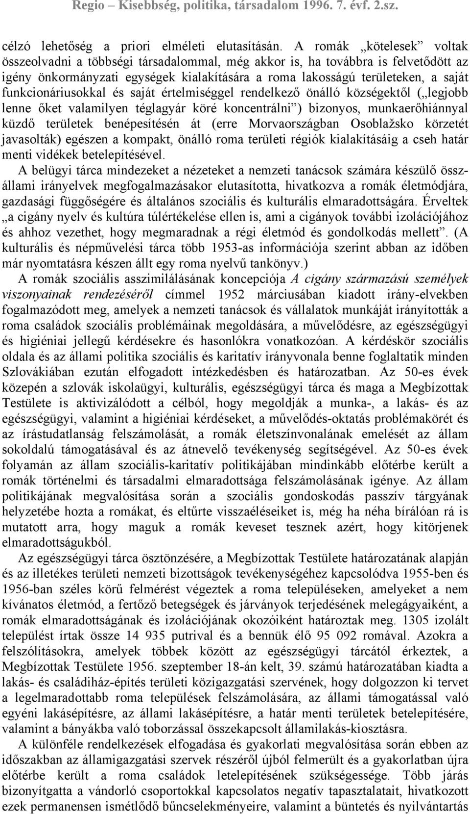 funkcionáriusokkal és saját értelmiséggel rendelkező önálló községektől ( legjobb lenne őket valamilyen téglagyár köré koncentrálni ) bizonyos, munkaerőhiánnyal küzdő területek benépesítésén át (erre